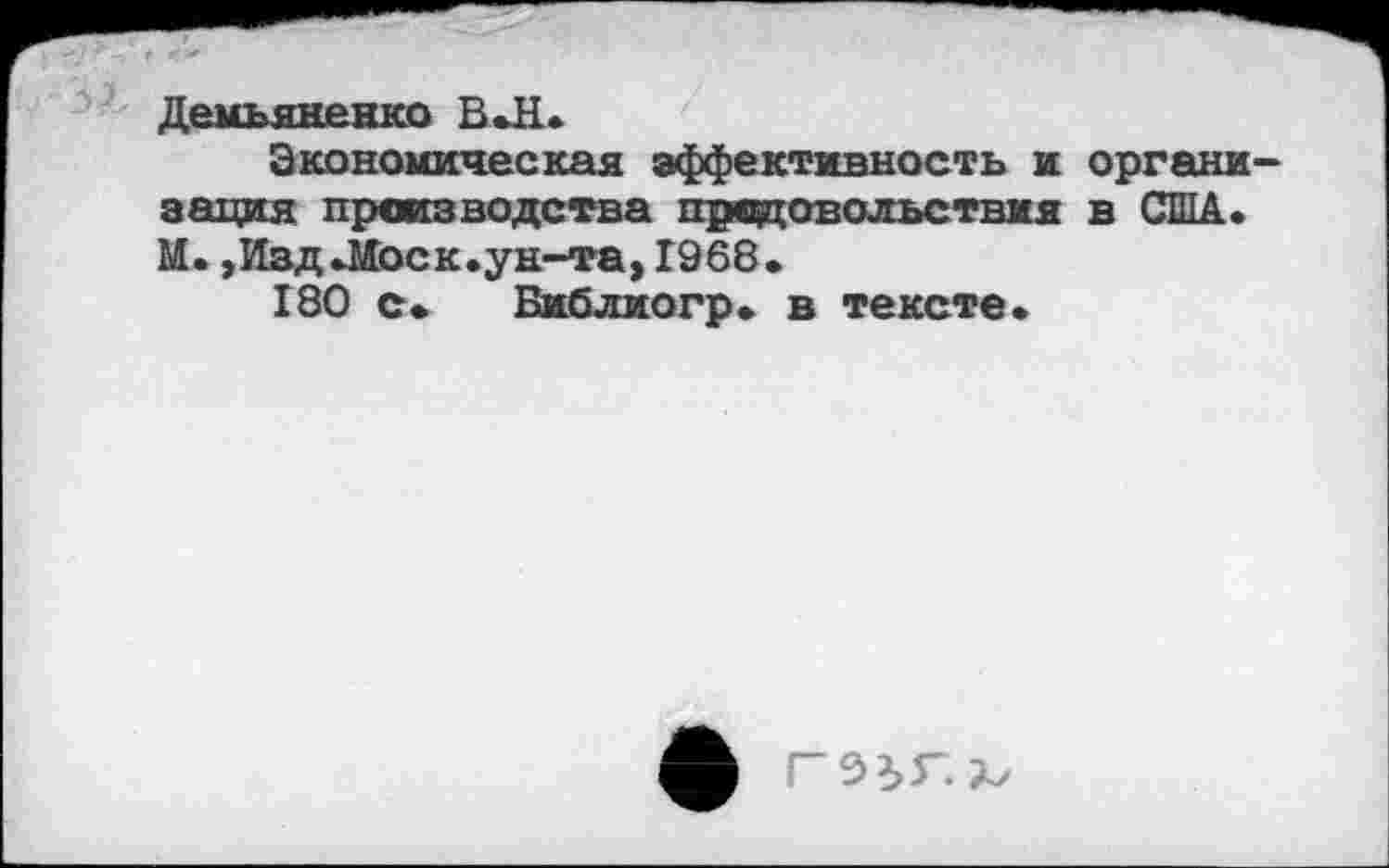 ﻿Демьяненко В*Н.
Экономическая эффективность и организация производства продовольствия в США. М.,Изд.Моск.ун-та,1968.
180 с.	Библиогр. в тексте.
